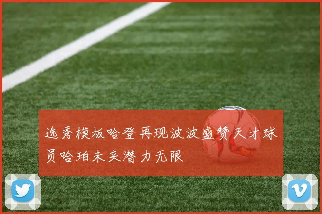 选秀模板哈登再现波波盛赞天才球员哈珀未来潜力无限